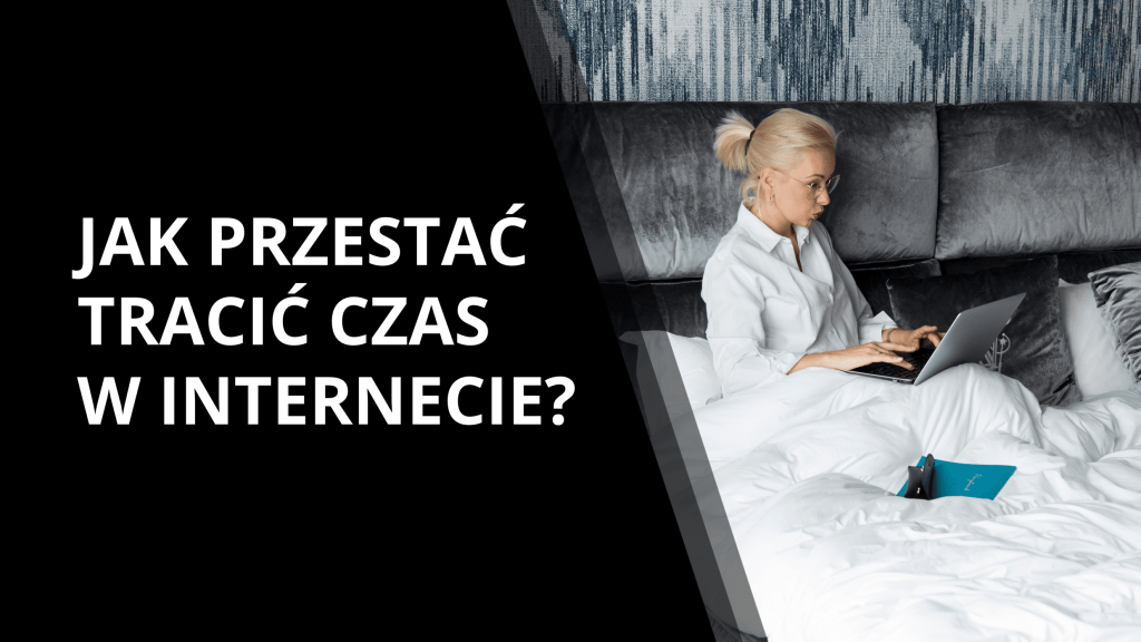 Jak przestać tracić czas w Internecie?